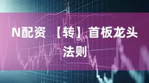 N配资 【转】首板龙头法则